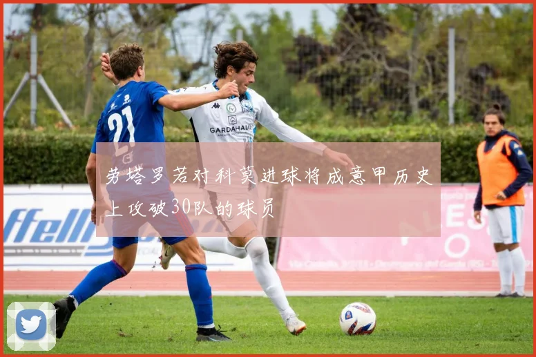 劳塔罗若对科莫进球将成意甲历史上攻破30队的球员
